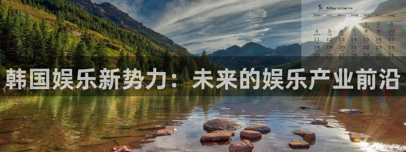 狗子28游戏官网入口注册：韩国娱乐新势力：未来的娱乐产业前沿