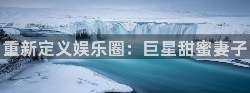 狗子28pg下载入口：重新定义娱乐圈：巨星甜蜜妻子